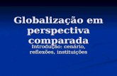Globalização em perspectiva comparada Introdução: cenário, reflexões, instituições.