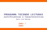 PROGRAMA TECENDO LEITURAS Justificativas e Características Maria José Nóbrega 2004 / 2005.