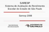 SARESP Sistema de Avaliação do Rendimento Escolar do Estado de São Paulo Saresp 2008.