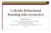 Cálculo Relacional Datalog não-recursivo AULAS 3 e 4 PGC 107 - Sistemas de Banco de Dados Profa. Sandra de Amo Pós-graduação em Ciência da Computação –