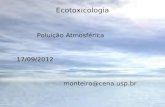 Ecotoxicologia Poluição Atmosférica 17/09/2012 monteiro@cena.usp.br.