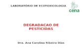 Dra. Ana Carolina Ribeiro Dias LABORATÓRIO DE ECOTOXICOLOGIA DEGRADACAO DE PESTICIDAS.