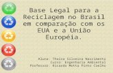 Base Legal para a Reciclagem no Brasil em comparação com os EUA e a União Européia. Aluna: Thaísa Silveira Nascimento Curso: Engenharia Ambiental Professor: