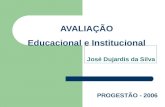 AVALIAÇÃO Educacional e Institucional José Dujardis da Silva PROGESTÃO - 2006.