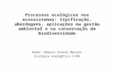 Processos ecológicos nos ecossistemas: tipificação, abordagens, aplicações na gestão ambiental e na conservação da biodiversidade Nome: Débora Chaves Moraes.