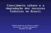 Crescimento urbano e a degradação dos recursos hídricos no Brasil Cândida Radicchi de Oliveira Alméri Disciplina: Ecologia Energética Novembro de 2006.