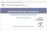 Tatiana Michelon, MD PhD INFECÇÃO POR EBV: EXPERIÊNCIA TRANSPLANTE RENAL PEDIÁTRICO Dra Clotilde Garcia I Simpósio de Infecção em Transplantes da ABTO.