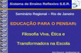 Centro de Filosofia Educação para o Pensar Sistema de Ensino Reflexivo S.E.R. Silvio Wonsovciz - silvio@portalser.net Seminário Regional – Rio de Janeiro.