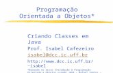 Programação Orientada a Objetos* Criando Classes em Java Prof. Isabel Cafezeiro isabel@dcc.ic.uff.br isabel *Baseado no livro.