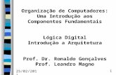 25/02/2011 1 Organização de Computadores: Uma Introdução aos Componentes Fundamentais Lógica Digital Introdução a Arquitetura Prof. Dr. Ronaldo Gonçalves.