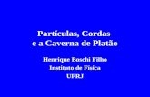 Partículas, Cordas e a Caverna de Platão Henrique Boschi Filho Instituto de Física UFRJ.