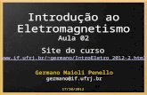 Introdução ao Eletromagnetismo Aula 02 Germano Maioli Penello 17/10/2012 Site do curso germano/IntroEletro_2012-2.html germano@if.ufrj.br.
