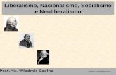 Liberalismo, Nacionalismo, Socialismo e Neoliberalismo Prof.Ms. Wladmir Coelho wladmir-coelho@ig.com.br.