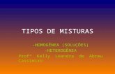 TIPOS DE MISTURAS -HOMOGÊNEA (SOLUÇÕES) -HETEROGÊNEA Profª Kelly Leandra de Abreu Cassimiro.