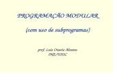 PROGRAMAÇÃO MODULAR (com uso de subprogramas) prof. Luis Otavio Alvares INE/UFSC.