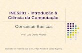 INE5201 - Introdução à Ciência da Computação Conceitos Básicos Prof. Luis Otavio Alvares Baseado em material dos profs. Filipo Perotto e Vania Bogorny.
