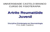Artrite Reumatóide Juvenil Disciplina Fisioterapia em Reumatologia UNIVERSIDADE CASTELO BRANCO CURSO DE FISIOTERAPIA Pro.João Galdino.