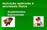 Nutrição aplicada à atividade física Suplementos Nutricionais.