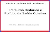 Saúde Coletiva e Meio Ambiente. Percurso Histórico e Político da Saúde Coletiva. Prof. Bruno Barbosa e Claudia Medeiros.