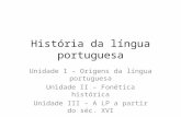 História da língua portuguesa Unidade I – Origens da língua portuguesa Unidade II – Fonética histórica Unidade III – A LP a partir do séc. XVI.