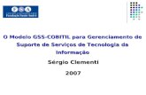 O Modelo GSS-COBITIL para Gerenciamento de Suporte de Serviços de Tecnologia da Informação Sérgio Clementi 2007.