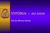 VITÓRIA – 452 ANOS Léa da Silveira Seixas Conhecendo a cidade Fundada oficialmente em 8 de setembro de 1551, Vitória é uma das capitais mais antigas.