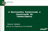 A Multimídia Permitindo a Construção do Conhecimento Rosana Romanó Mestre em Engenharia de Produção.