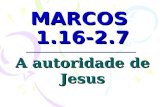 MARCOS 1.16-2.7 A autoridade de Jesus. Autoridade para chamar discípulos e controlar o coração humano (1.16-20)