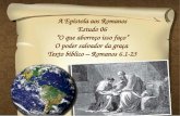 A Epístola aos Romanos Estudo 06 O que aborreço isso faço O poder salvador da graça Texto bíblico – Romanos 6.1-23.