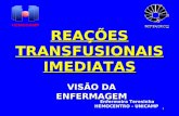 1 REAÇÕES TRANSFUSIONAIS IMEDIATAS VISÃO DA ENFERMAGEM Enfermeira Teresinha HEMOCENTRO - UNICAMP.