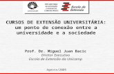 Agosto/2005 CURSOS DE EXTENSÃO UNIVERSITÁRIA: um ponto de conexão entre a universidade e a sociedade Prof. Dr. Miguel Juan Bacic Diretor Executivo Escola.