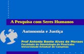 A Pesquisa com Seres Humanos Autonomia e Justiça Prof Antonio Bento Alves de Moraes Faculdade de Odontologia de Piracicaba Universidade Estadual de Campinas.