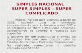 SIMPLES NACIONAL SUPER SIMPLES – SUPER COMPLICADO Projeto iniciado pelo SEBRAE, a partir de 2003, ouvindo todas as entidades empresariais do país, inclusive.