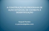 A CONSTRUÇÃO DO PROGRAMA DE AÇÃO ESTADUAL DE COMBATE À DESERTIFICAÇÃO Raquel Pontes rc.pontes@globo.com.