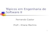 1 Tópicos em Engenharia de Software II Fernando Castor Prof a.: Eliane Martins.