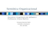 Semiótica Organizacional Amanda Meincke Melo melo@ic.unicamp.br RA: 007250 Disciplina: Engenharia de Software I Professora: Eliane Martins.