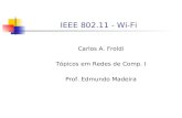 IEEE 802.11 - Wi-Fi Carlos A. Froldi Tópicos em Redes de Comp. I Prof. Edmundo Madeira.
