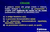 CRASE CRASE A palavra crase (do grego krásis = mistura, fusão) designa a contração da preposição a exigida pela regência do verbo ou do nome (substantivo,