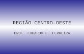 REGIÃO CENTRO-OESTE PROF. EDUARDO C. FERREIRA. LOCALIZAÇÃO GEOGRÁFICA Compreende os estados de Goiás (GO), Mato Grosso (MT) e Mato Grosso do Sul (MS),