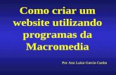Como criar um website utilizando programas da Macromedia Por Ana Luiza Garcia Cunha.