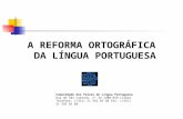 A REFORMA ORTOGRÁFICA DA LÍNGUA PORTUGUESA Comunidade dos Países de Língua Portuguesa Rua de São Caetano, nº 32 1200-829 Lisboa Telefone: (+351) 21 392.