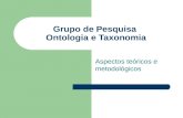 Grupo de Pesquisa Ontologia e Taxonomia Aspectos teóricos e metodológicos.