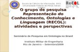 O grupo de pesquisa Representação do Conhecimento, Ontologias e Linguagem (RECOL): atividades e perspectivas Seminário de Pesquisa em Ontologia no Brasil.
