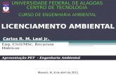 LICENCIAMENTO AMBIENTAL Eng. Civil/MSc. Recursos Hídricos Apresentação PET - Engenharia Ambiental Carlos R. M. Leal Jr. Maceió, Al, 8 de abril de 2011.