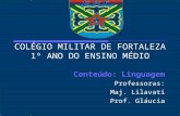 COLÉGIO MILITAR DE FORTALEZA 1º ANO DO ENSINO MÉDIO Conteúdo: Linguagem Professoras: Maj. Lilavati Prof. Gláucia.