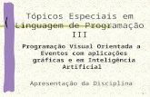 1 Tópicos Especiais em Linguagem de Programação III Programação Visual Orientada a Eventos com aplicações gráficas e em Inteligência Artificial Apresentação.