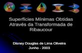 Superfícies Mínimas Obtidas Através da Transformada de Ribaucour Disney Douglas de Lima Oliveira Junho - 2003.