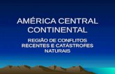 AMÉRICA CENTRAL CONTINENTAL REGIÃO DE CONFLITOS RECENTES E CATÁSTROFES NATURAIS.