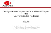 Programa de Expansão e Reestruturação das Universidades Federais REUNI Prof. Dr. Amaro Henrique Pessoa Lins Reitor da UFPE e Presidente da ANDIFES.