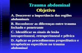 Trauma abdominal Objetivo A. Descrever a importância das regiões abdominais B. Reconhecer as diferenças entre trauma fechado e penetrante C. Identificar.